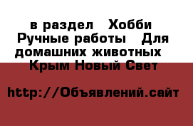  в раздел : Хобби. Ручные работы » Для домашних животных . Крым,Новый Свет